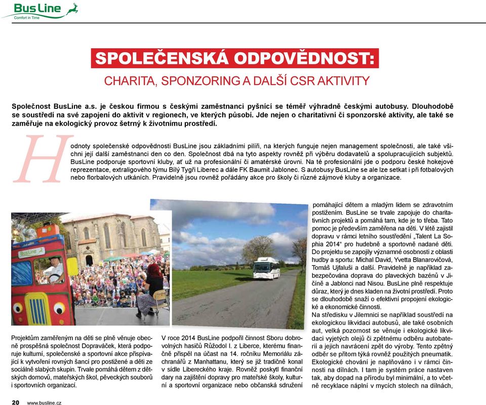 Jde nejen o charitativní či sponzorské aktivity, ale také se zaměřuje na ekologický provoz šetrný k životnímu prostředí.