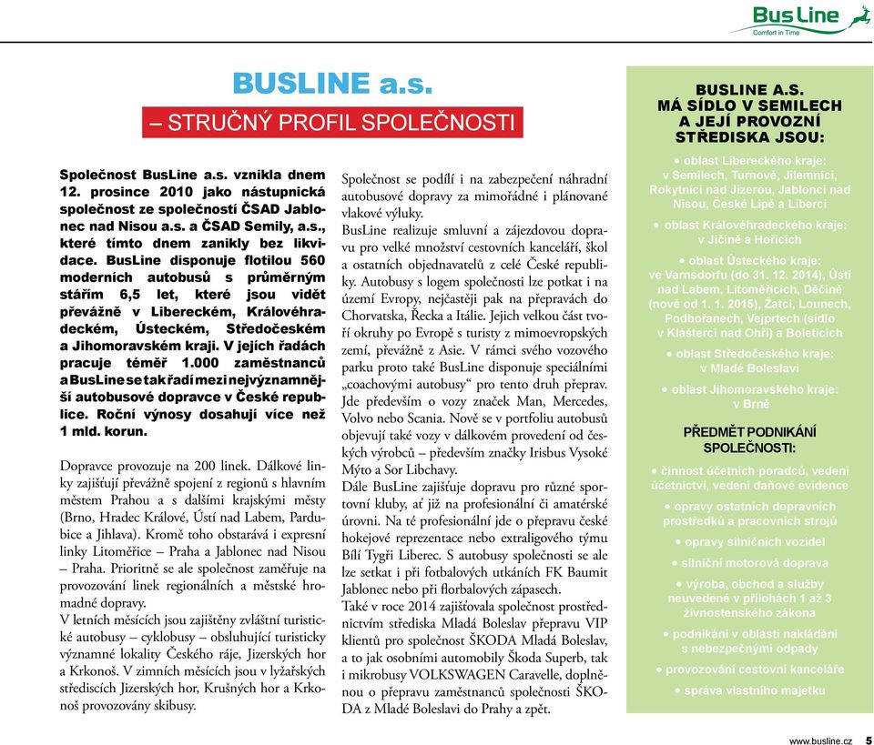 BusLine disponuje flotilou 560 moderních autobusů s průměrným stářím 6,5 let, které jsou vidět převážně v Libereckém, Královéhradeckém, Ústeckém, Středočeském a Jihomoravském kraji.