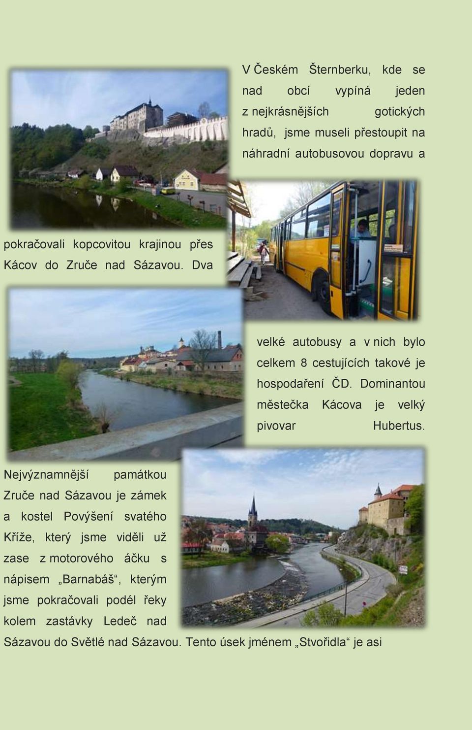 Dominantou městečka Kácova je velký pivovar Hubertus.