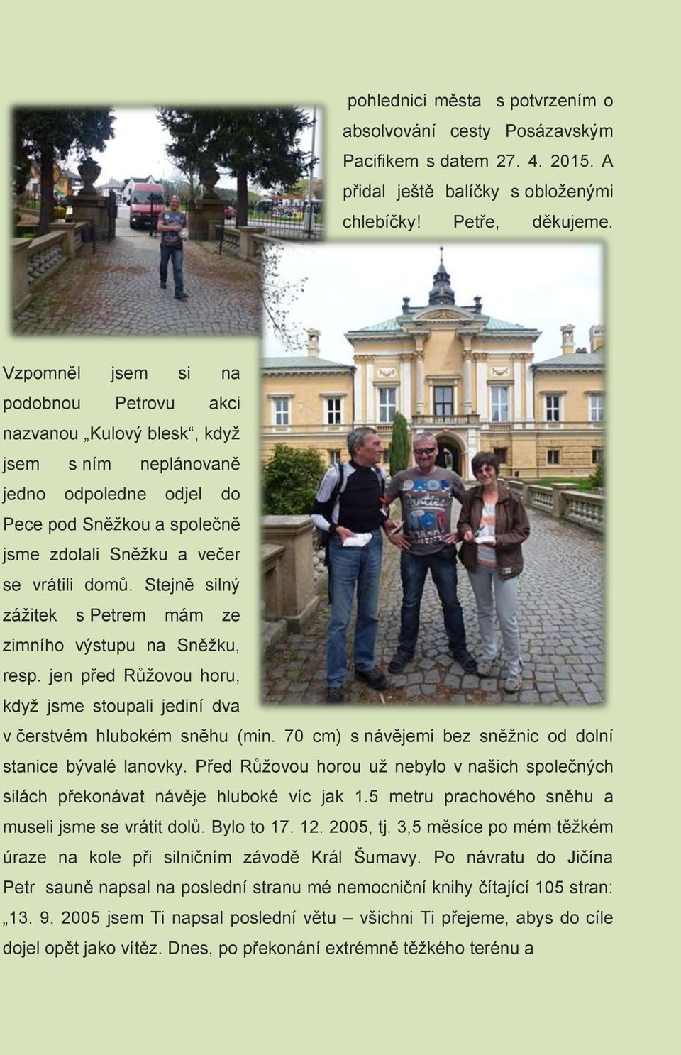 Stejně silný zážitek s Petrem mám ze zimního výstupu na Sněžku, resp. jen před Růžovou horu, když jsme stoupali jediní dva v čerstvém hlubokém sněhu (min.