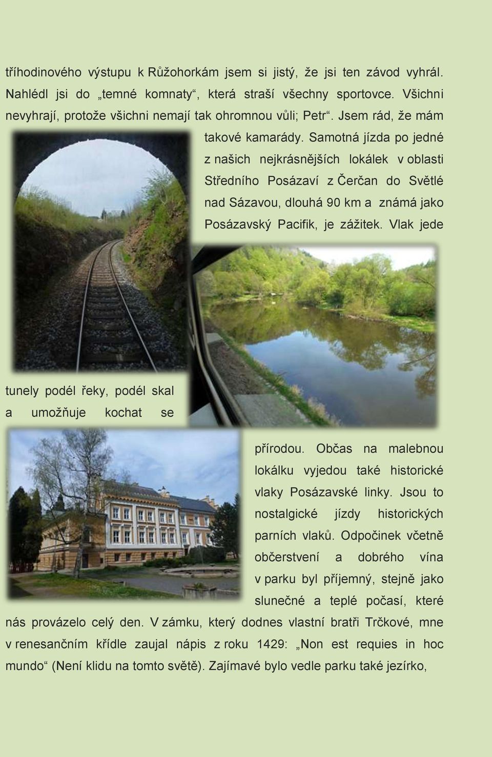 Samotná jízda po jedné z našich nejkrásnějších lokálek v oblasti Středního Posázaví z Čerčan do Světlé nad Sázavou, dlouhá 90 km a známá jako Posázavský Pacifik, je zážitek.
