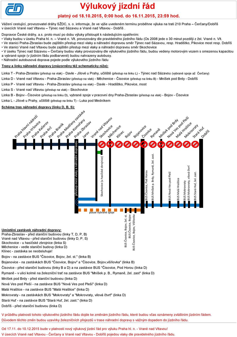 (přstup na vlak) - Skochovic Linka B - Bojov - Čisovic (přstup na linku D), vybrané spoj v pracovní dny Praha-Zbraslav (přstup na vlak) - Bojov - Čisovic Linka L - Jílové u Prahy, učiliště (přstup na