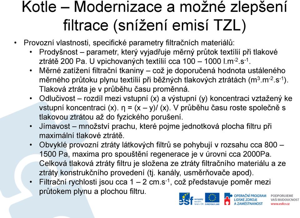 Odlučivost rozdíl mezi vstupní (x) a výstupní (y) koncentraci vztažený ke vstupní koncentraci (x). η = (x y)/ (x). V průběhu času roste společně s tlakovou ztrátou až do fyzického porušení.