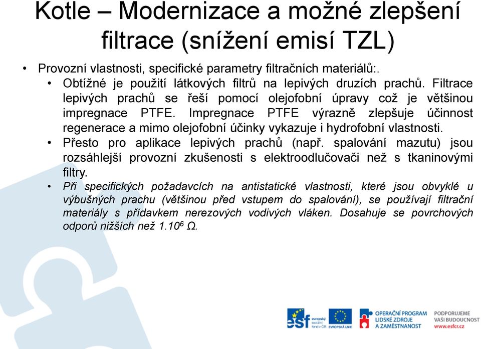 Impregnace PTFE výrazně zlepšuje účinnost regenerace a mimo olejofobní účinky vykazuje i hydrofobní vlastnosti. Přesto pro aplikace lepivých prachů (např.