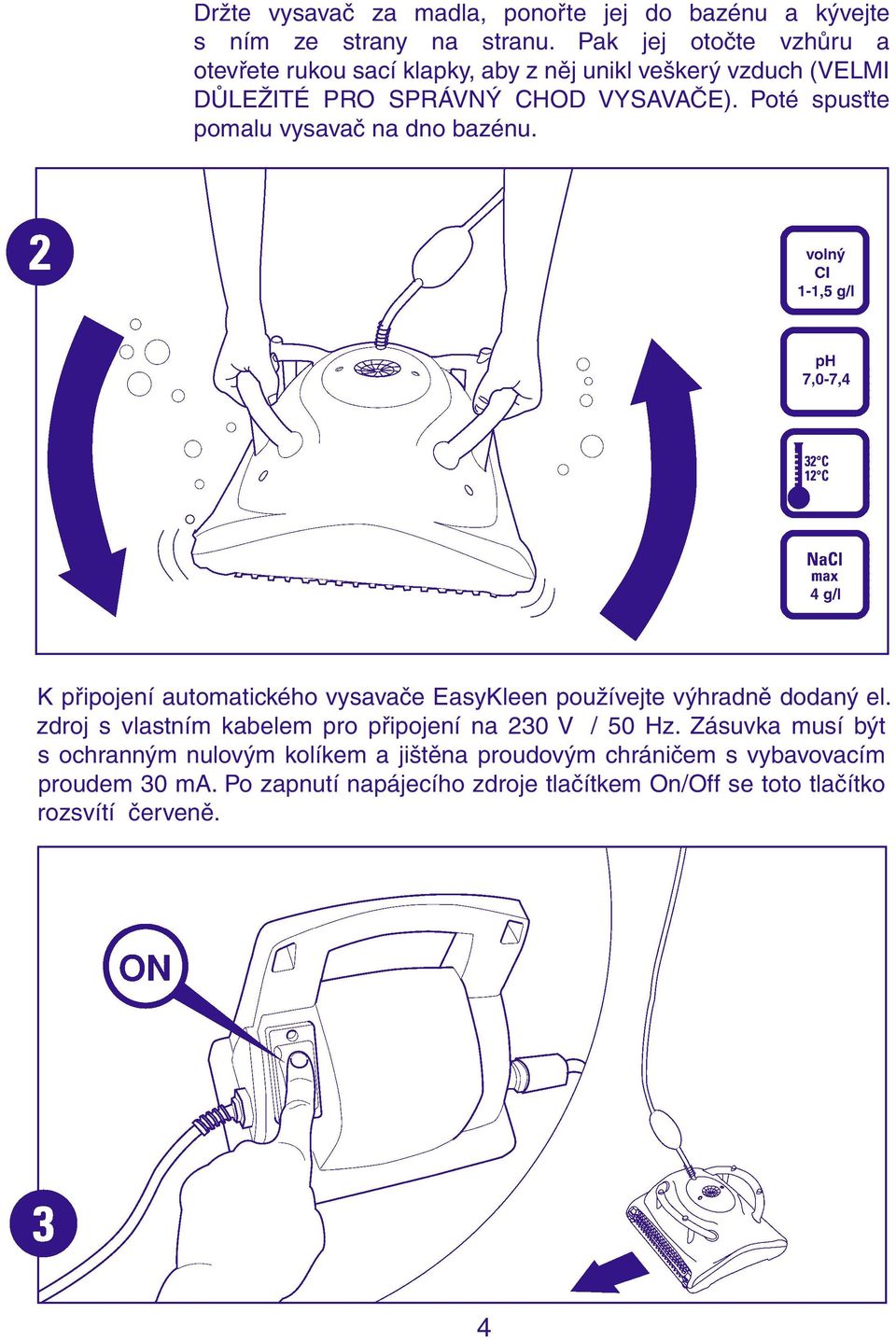 Poté spusťte pomalu vysavač na dno bazénu. K připojení automatického vysavače EasyKleen používejte výhradně dodaný el.