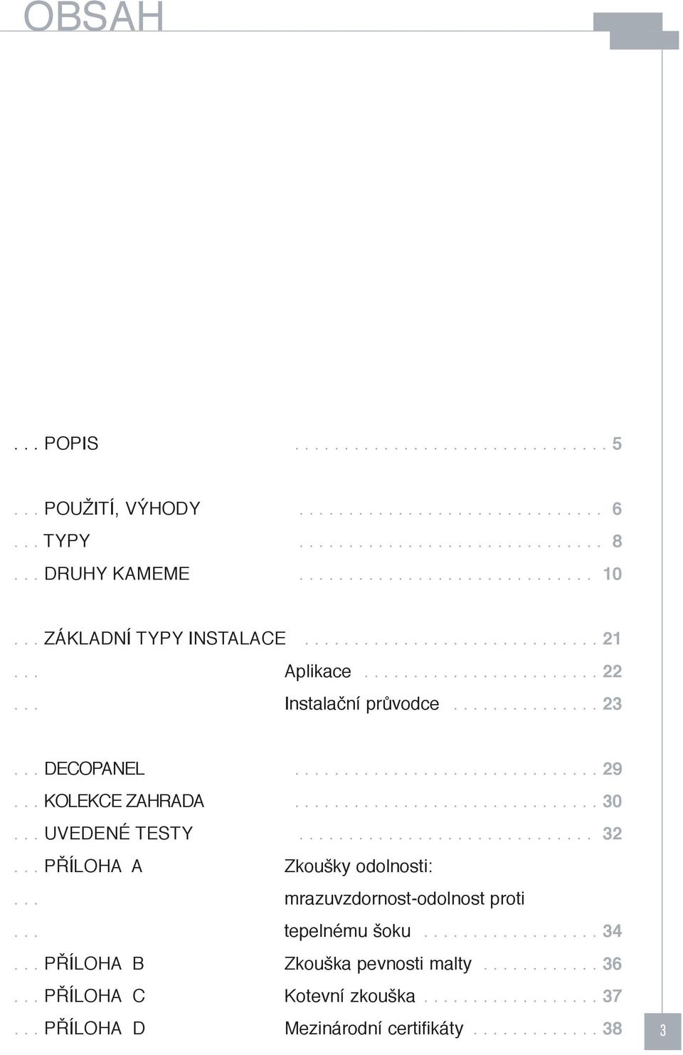 .. KOLEKCE ZAHRADA............................... 30... UVEDENÉ TESTY.............................. 32... PŘÍLOHA A Zkoušky odolnosti:... mrazuvzdornost-odolnost proti... tepelnému šoku.