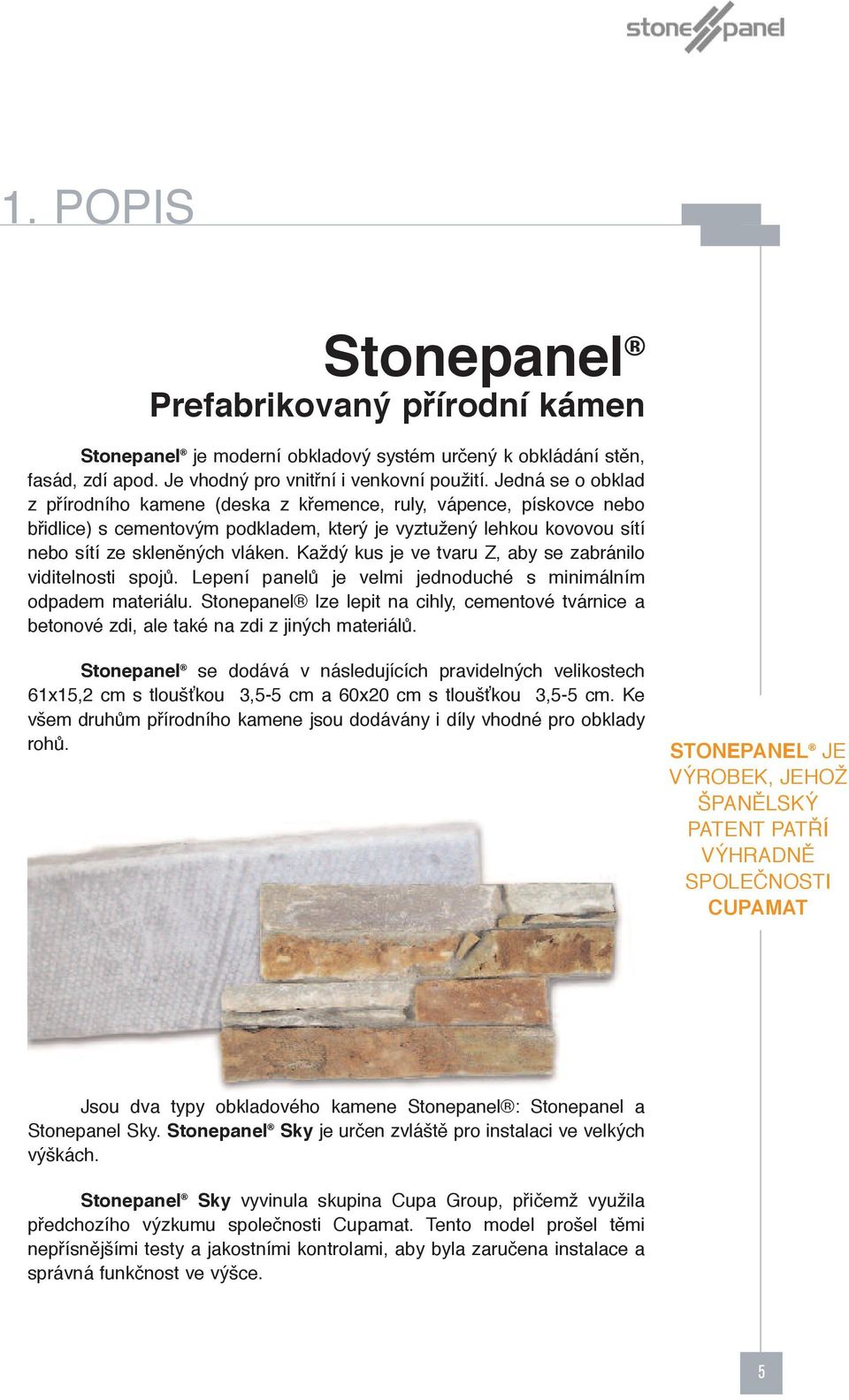 Každý kus je ve tvaru Z, aby se zabránilo viditelnosti spojů. Lepení panelů je velmi jednoduché s minimálním odpadem materiálu.