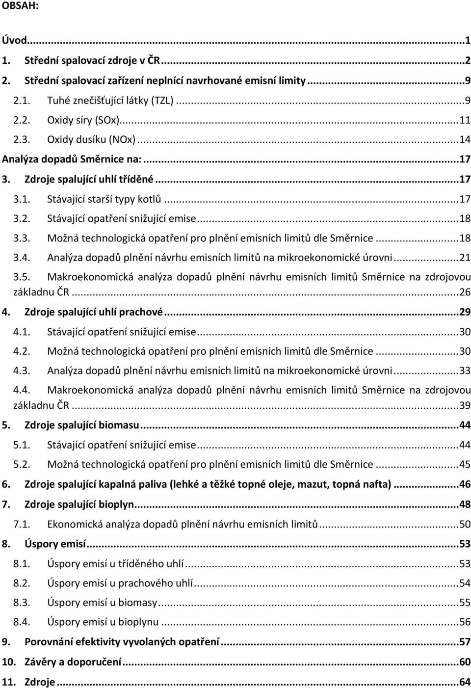 ..18 3.4. Analýza dopadů plnění návrhu emisních limitů na mikroekonomické úrovni...21 3.5. Makroekonomická analýza dopadů plnění návrhu emisních limitů Směrnice na zdrojovou základnu ČR...26 4.