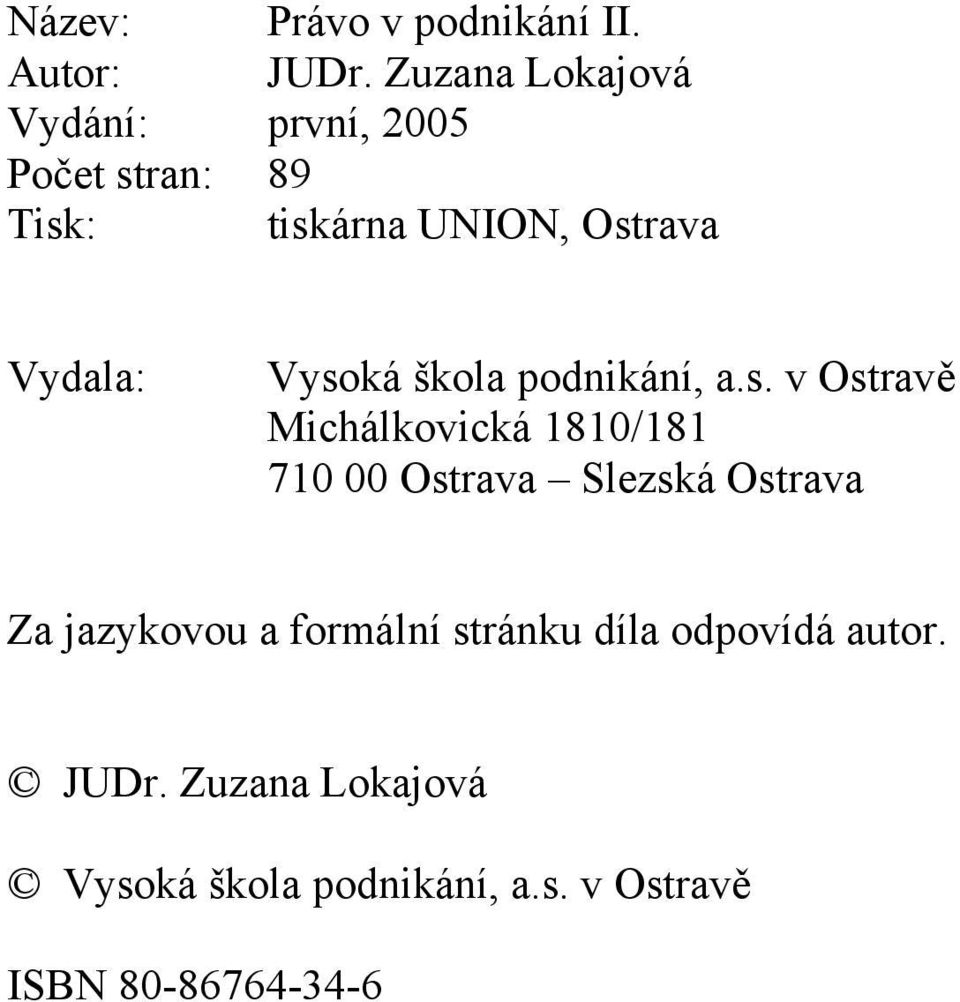 Vysoká škola podnikání, a.s. v Ostravě Michálkovická 1810/181 710 00 Ostrava Slezská