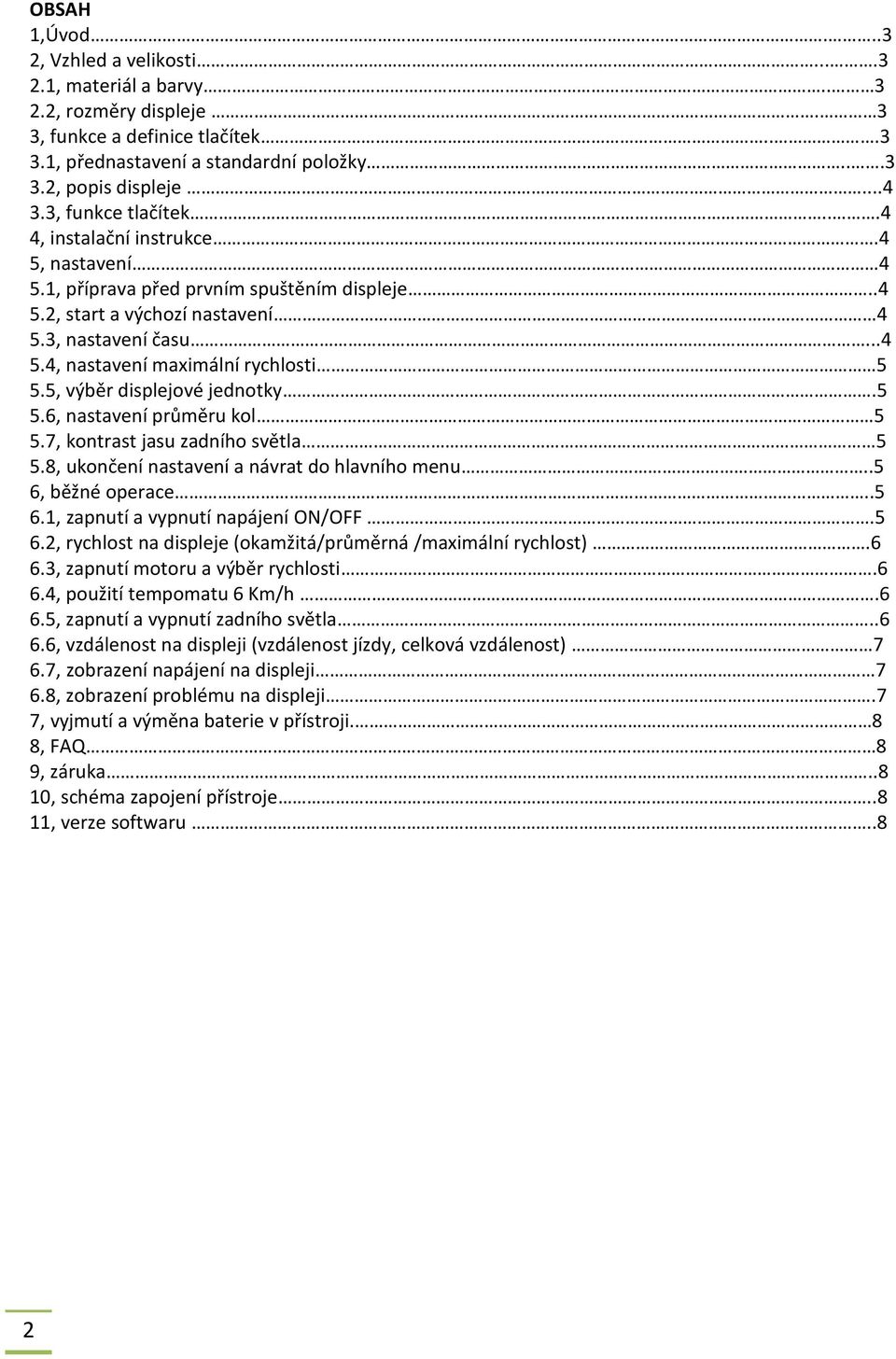 5, výběr displejové jednotky.5 5.6, nastavení průměru kol 5 5.7, kontrast jasu zadního světla 5 5.8, ukončení nastavení a návrat do hlavního menu..5 6, běžné operace..5 6.1, zapnutí a vypnutí napájení ON/OFF.