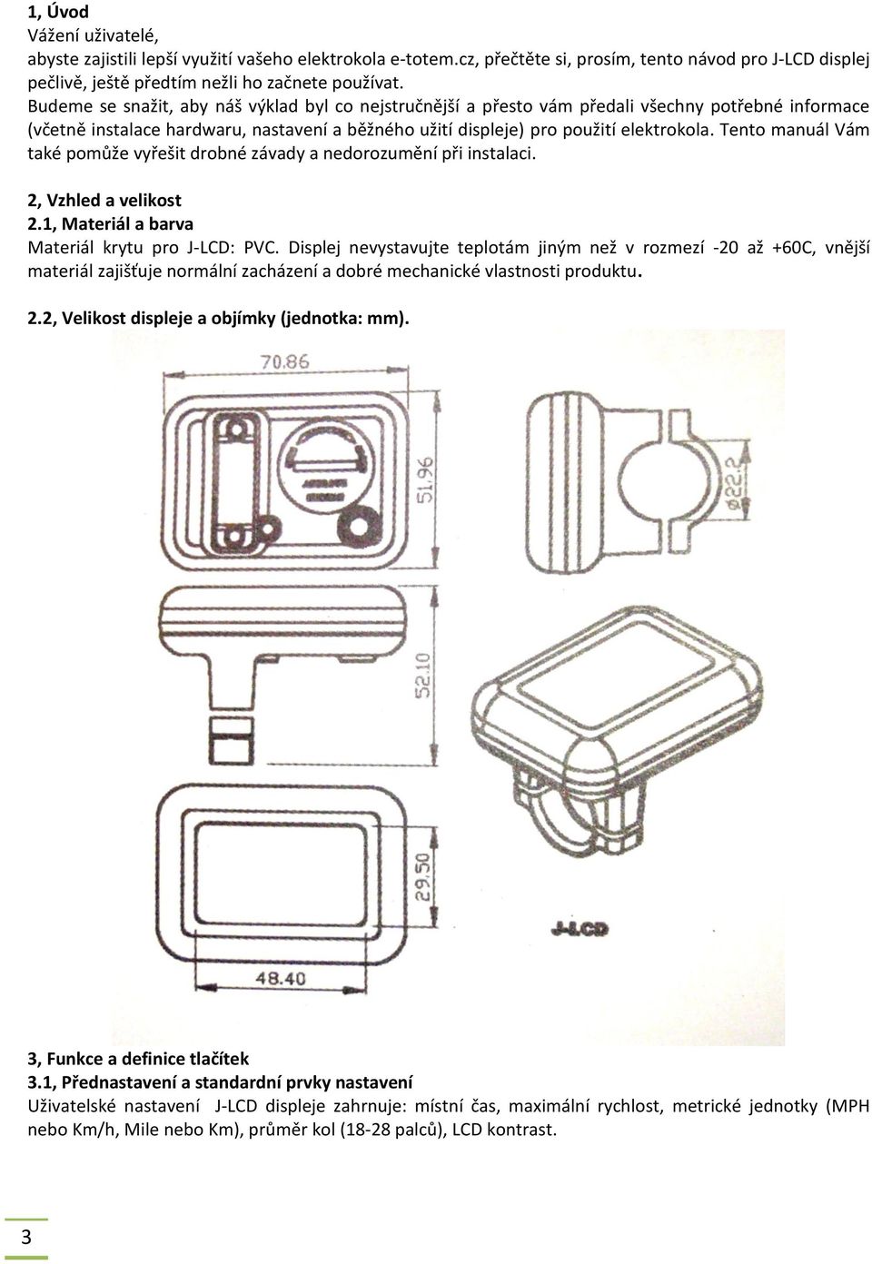 Tento manuál Vám také pomůže vyřešit drobné závady a nedorozumění při instalaci. 2, Vzhled a velikost 2.1, Materiál a barva Materiál krytu pro J-LCD: PVC.