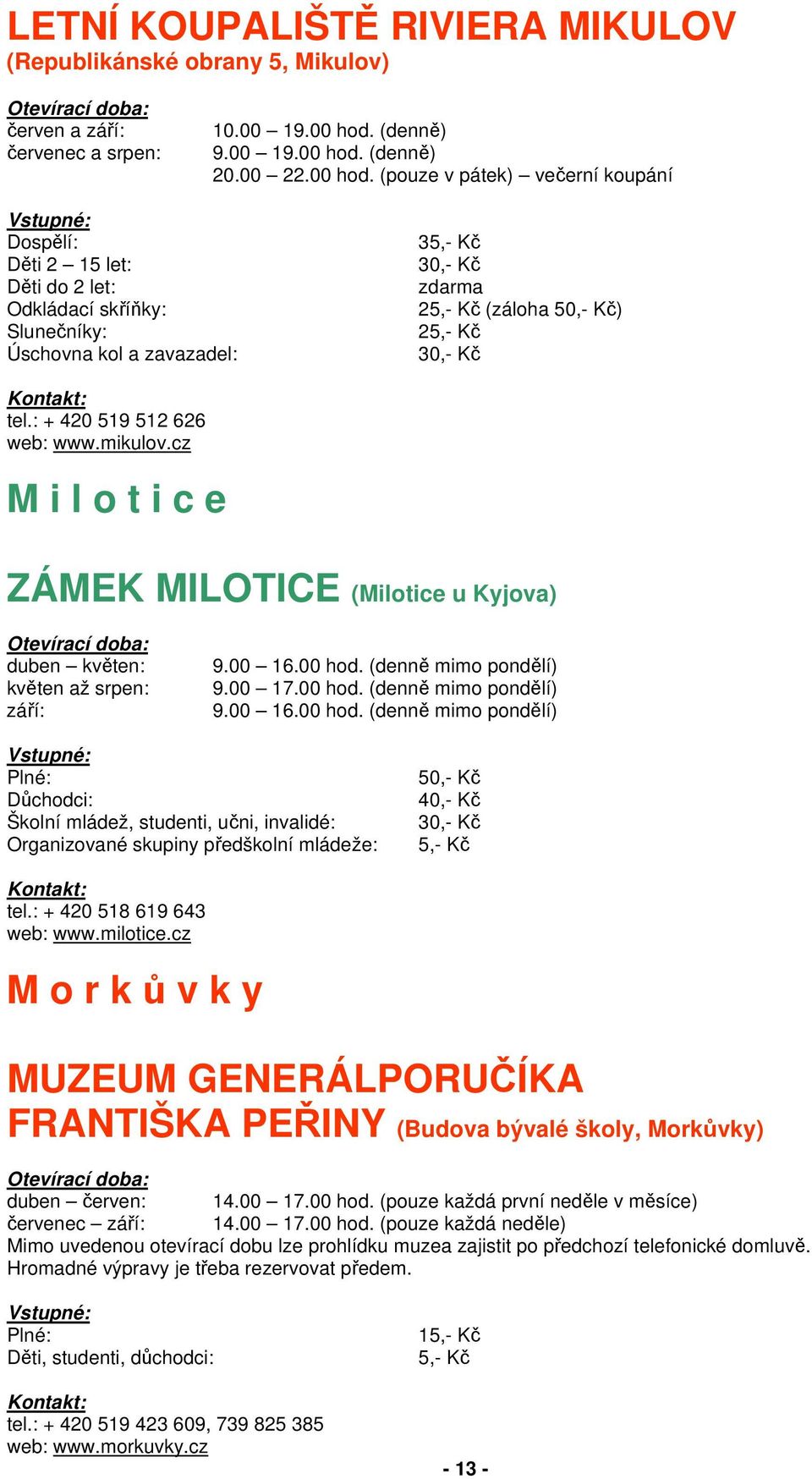 : + 420 519 512 626 web: www.mikulov.cz M i l o t i c e ZÁMEK MILOTICE (Milotice u Kyjova) duben květen: květen až srpen: září: 9.00 16.00 hod.