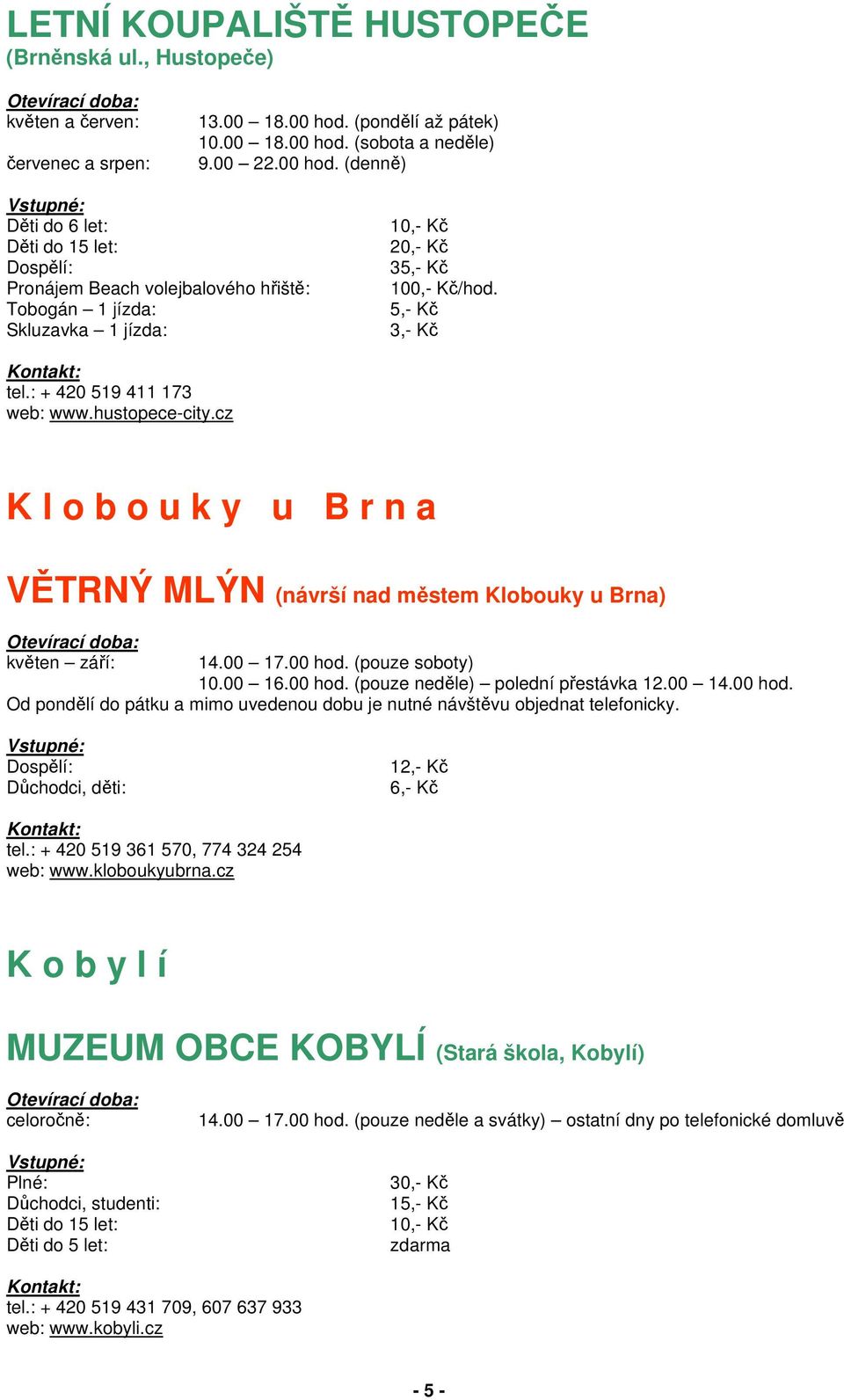 5,- Kč 3,- Kč tel.: + 420 519 411 173 web: www.hustopece-city.cz K l o b o u k y u B r n a VĚTRNÝ MLÝN (návrší nad městem Klobouky u Brna) květen září: 14.00 17.00 hod.