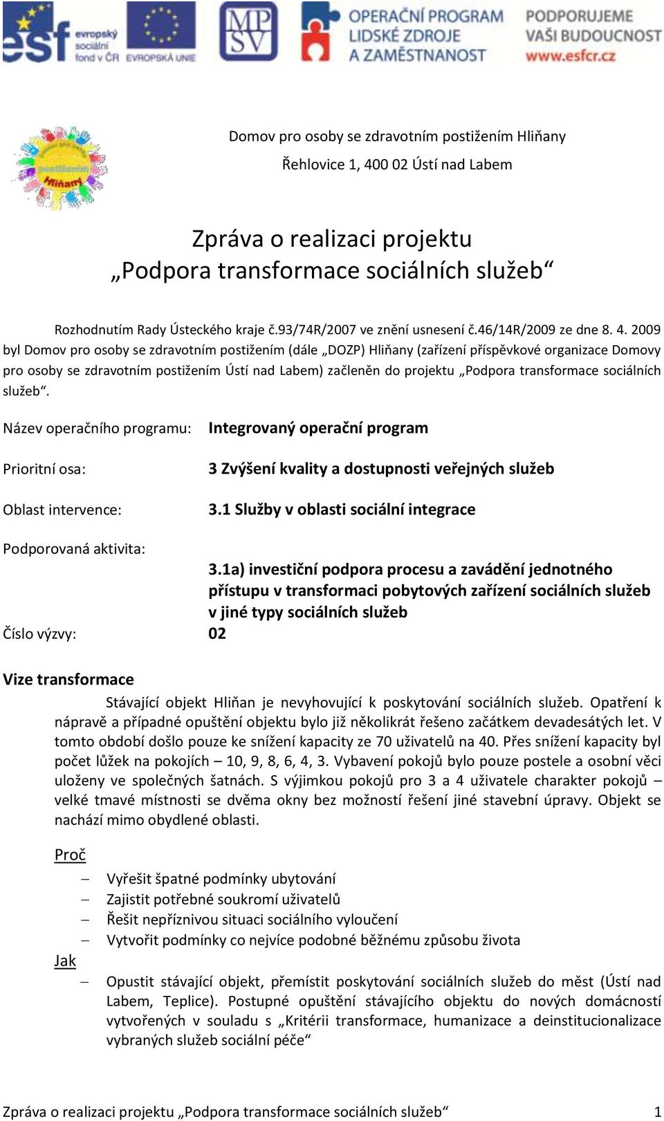 2009 byl Domov pro osoby se zdravotním postižením (dále DOZP) Hliňany (zařízení příspěvkové organizace Domovy pro osoby se zdravotním postižením Ústí nad Labem) začleněn do projektu Podpora