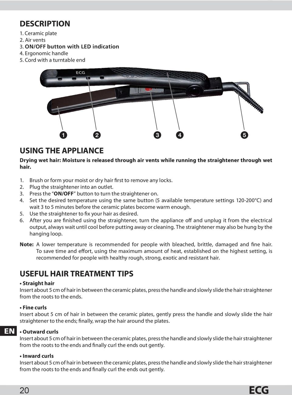 2. Plug the straightener into an outlet. 3. Press the ON/OFF button to turn the straightener on. 4.