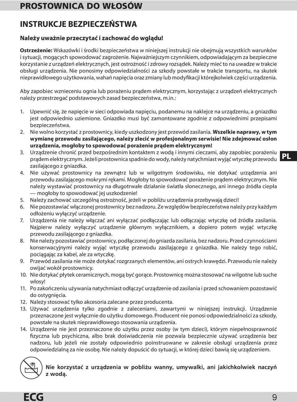 Najważniejszym czynnikiem, odpowiadającym za bezpieczne korzystanie z urządzeń elektrycznych, jest ostrożność i zdrowy rozsądek. Należy mieć to na uwadze w trakcie obsługi urządzenia.