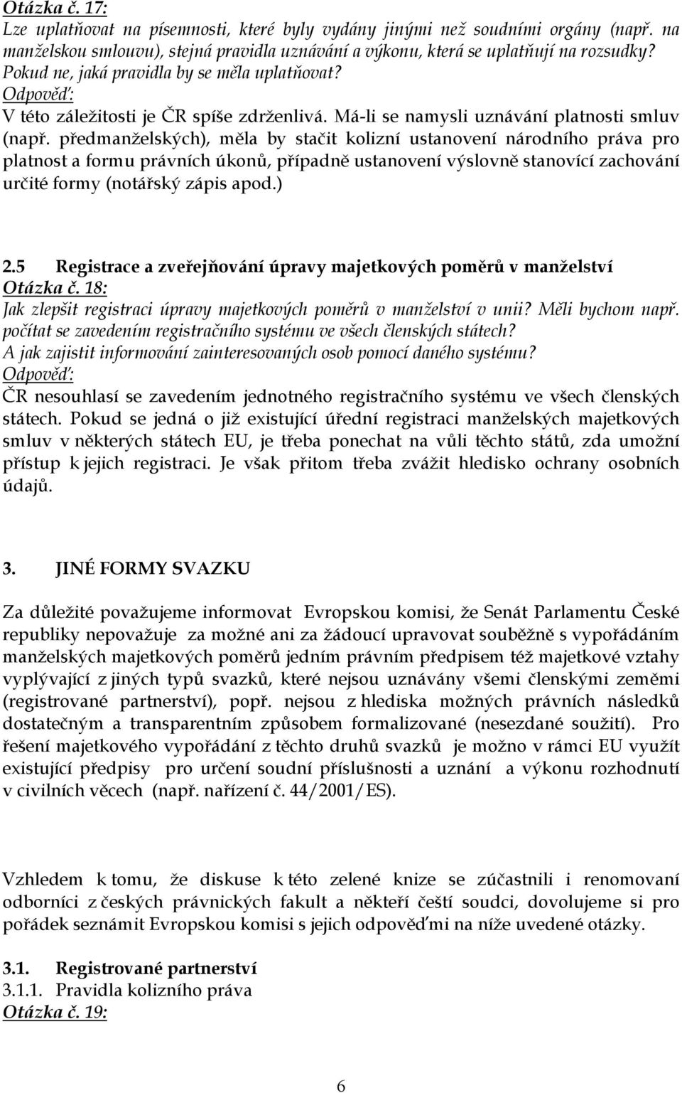 předmanželských), měla by stačit kolizní ustanovení národního práva pro platnost a formu právních úkonů, případně ustanovení výslovně stanovící zachování určité formy (notářský zápis apod.) 2.