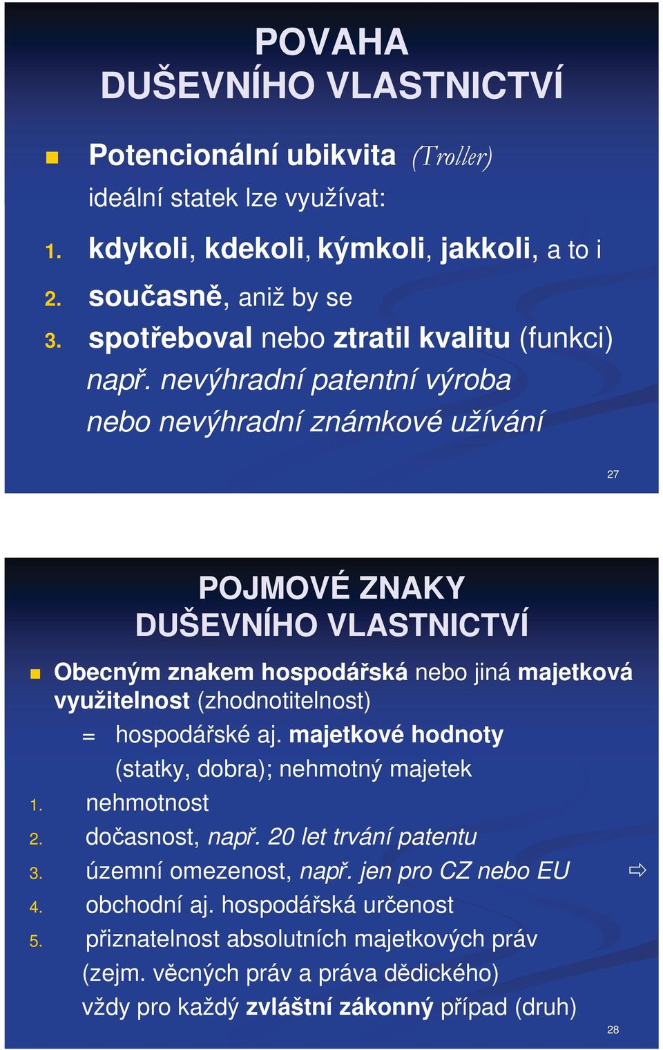 nevýhradní patentní výroba nebo nevýhradní známkové užívání 27 POJMOVÉ ZNAKY DUŠEVNÍHO VLASTNICTVÍ Obecným znakem hospodáská nebo jiná majetková využitelnost (zhodnotitelnost) =