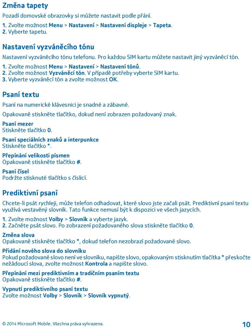 Zvolte možnost Vyzváněcí tón. V případě potřeby vyberte SIM kartu. 3. Vyberte vyzváněcí tón a zvolte možnost OK. Psaní textu Psaní na numerické klávesnici je snadné a zábavné.