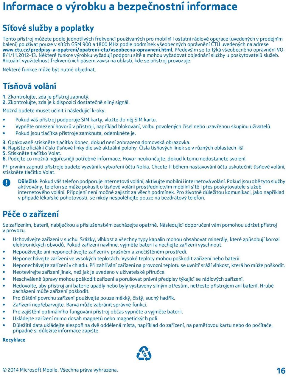 Především se to týká všeobecného oprávnění VO- R/1/11.2012-13. Některé funkce výrobku vyžadují podporu sítě a mohou vyžadovat objednání služby u poskytovatelů služeb.