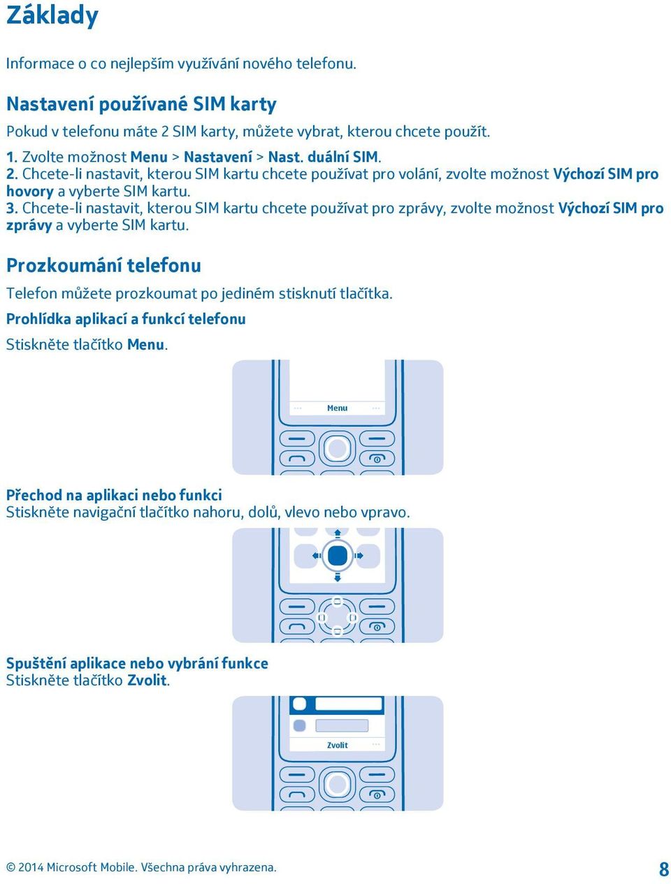 Chcete-li nastavit, kterou SIM kartu chcete používat pro zprávy, zvolte možnost Výchozí SIM pro zprávy a vyberte SIM kartu.