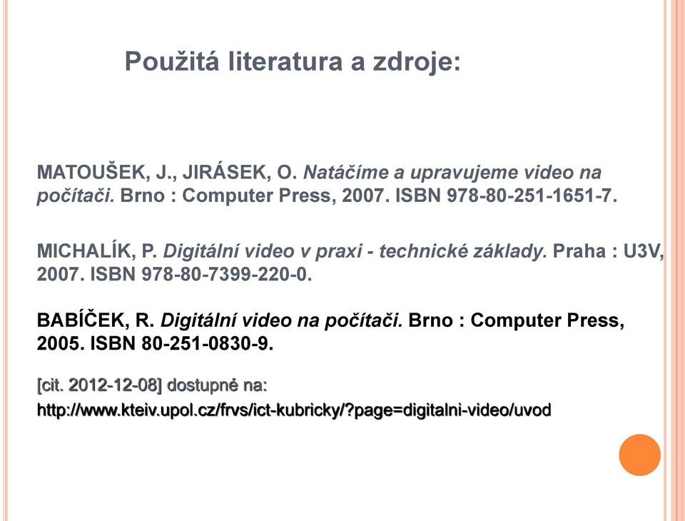 Praha : U3V, 2007. ISBN 978-80-7399-220-0. BABÍČEK, R. Digitální video na počítači.