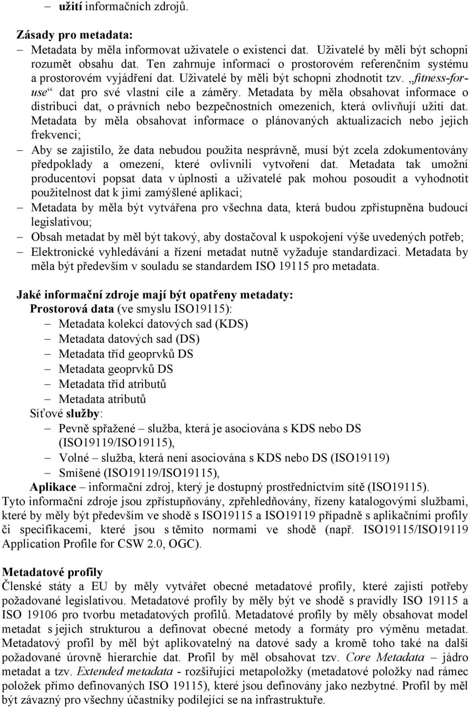 Metadata by měla obsahovat informace o distribuci dat, o právních nebo bezpečnostních omezeních, která ovlivňují užití dat.