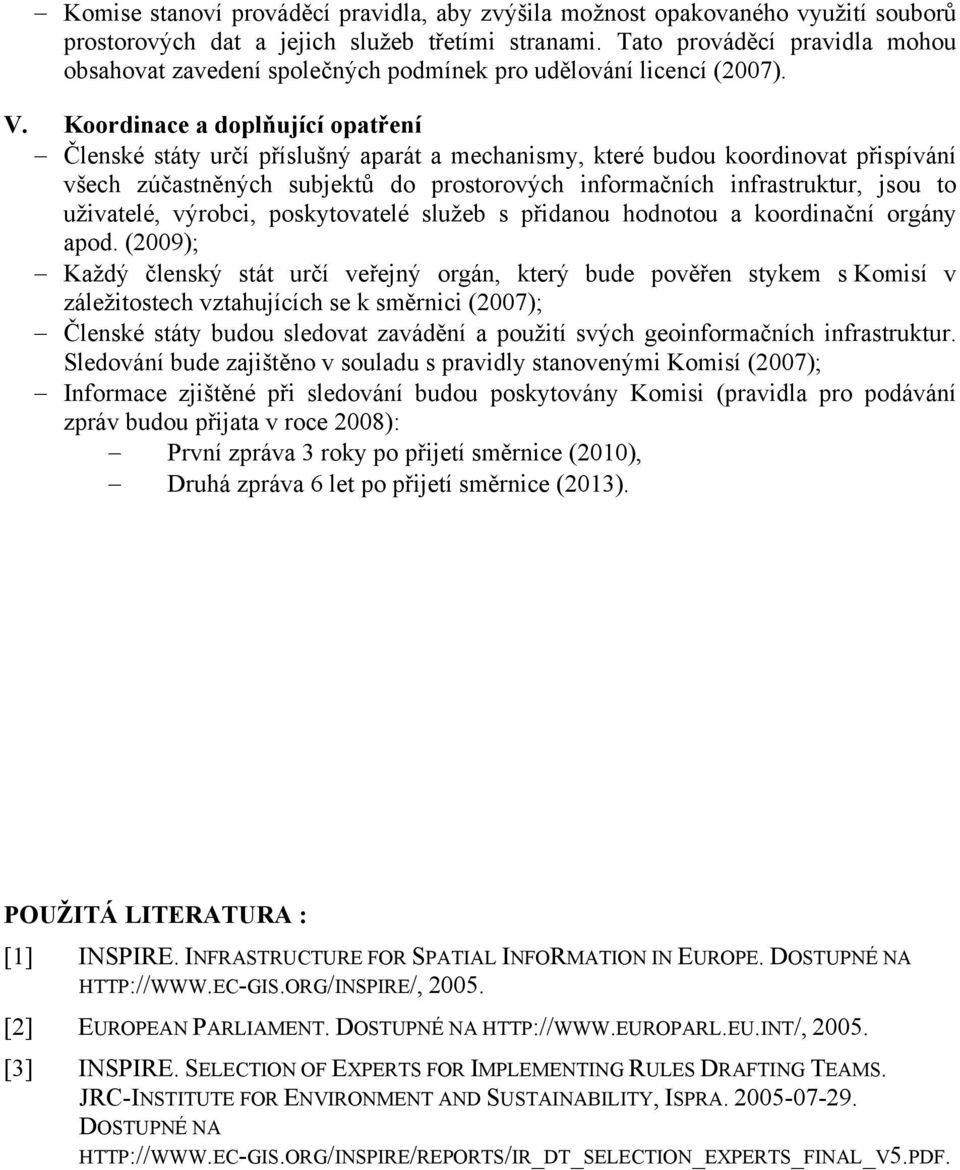 Koordinace a doplňující opatření Členské státy určí příslušný aparát a mechanismy, které budou koordinovat přispívání všech zúčastněných subjektů do prostorových informačních infrastruktur, jsou to