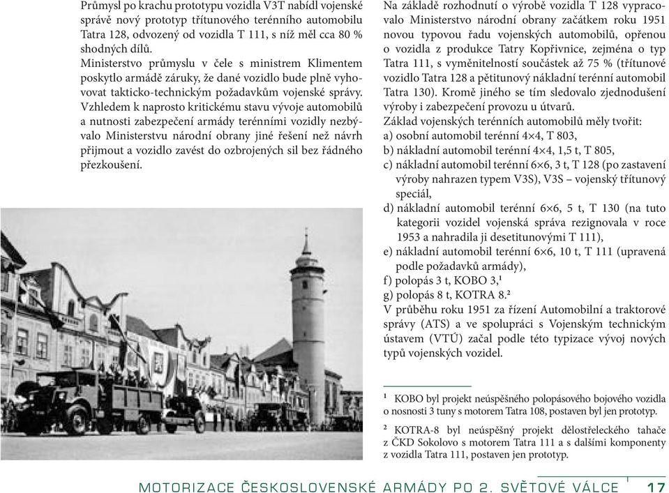Vzhledem k naprosto kritickému stavu vývoje automobilů a nutnosti zabezpečení armády terénními vozidly nezbývalo Ministerstvu národní obrany jiné řešení než návrh přijmout a vozidlo zavést do