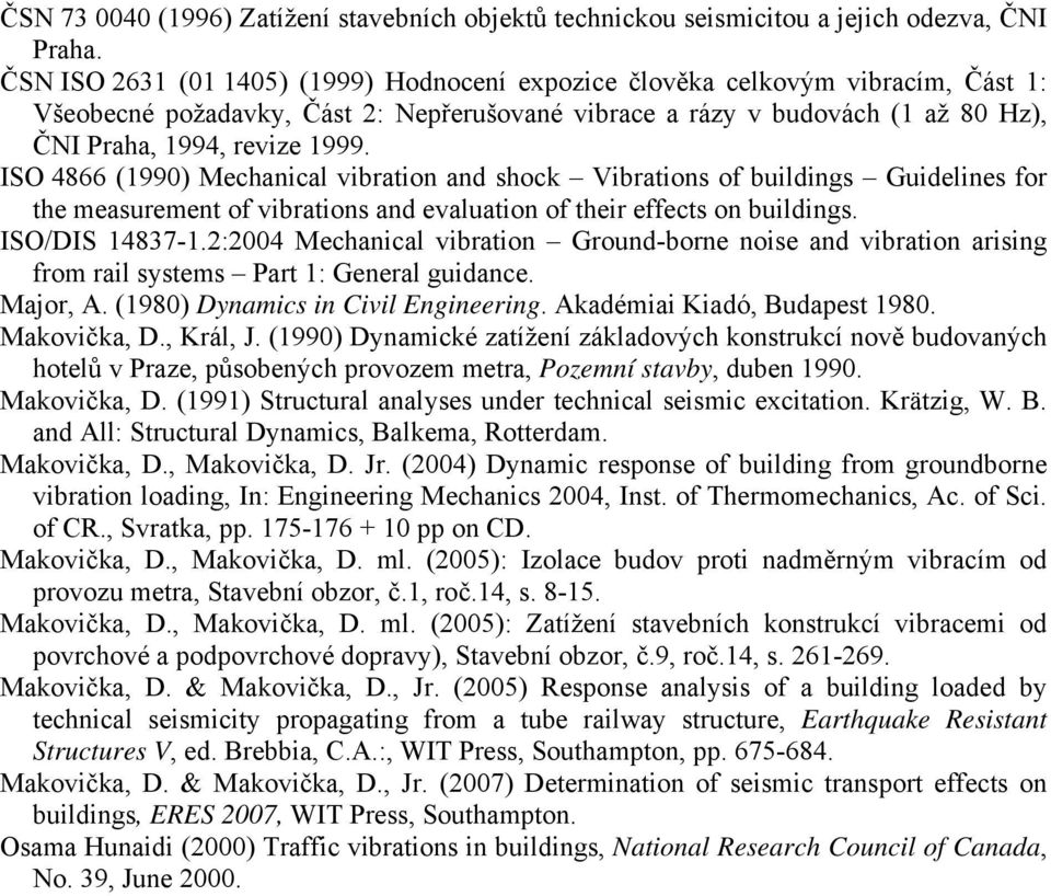 ISO 4866 (1990) Mechanical vibration and shock Vibrations of buildings Guidelines for the measurement of vibrations and evaluation of their effects on buildings. ISO/DIS 14837-1.