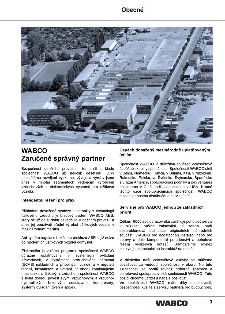 Inteligentní řešení pro praxi Příkladem dosažené syntézy elektroniky s technologií tlakového vzduchu je brzdový systém WABCO ABS, který se již delší dobu osvědčuje v běžném provozu a dnes jej