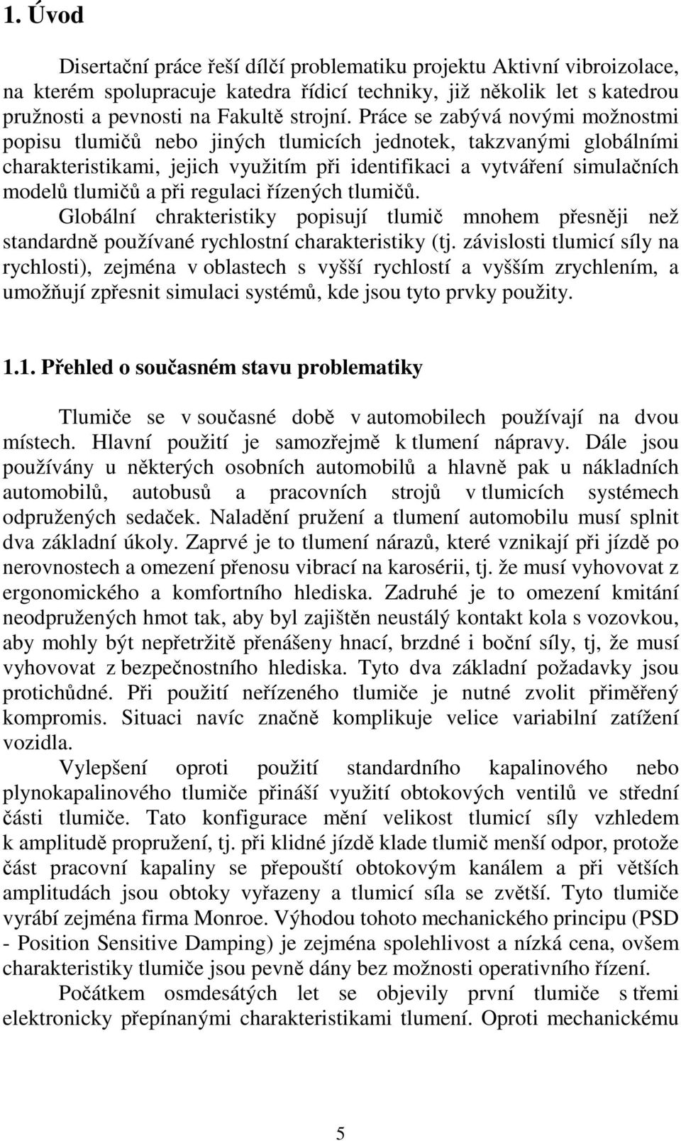 regulaci řízených tlumičů. Globální chrakteristiky popisují tlumič mnohem přesněji než standardně používané rychlostní charakteristiky (tj.