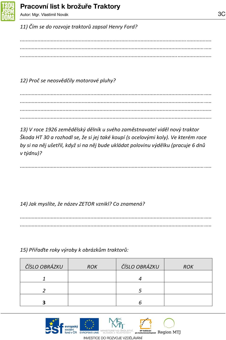 ocelovými koly). Ve kterém roce by si na něj ušetřil, když si na něj bude ukládat polovinu výdělku (pracuje 6 dnů v týdnu)?