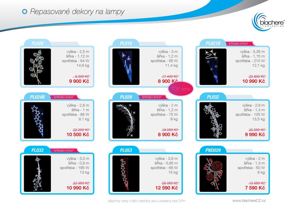 spotřeba - 75 W 8 kg výška - 2,6 m šířka - 1,4 m spotřeba - 105 W 13,5 kg 22 200 Kč 10 500 Kč 19 050 Kč 8 900 Kč 20 550 Kč 9 990 Kč PL033 PL053 PND029 výška - 3,3 m šířka -