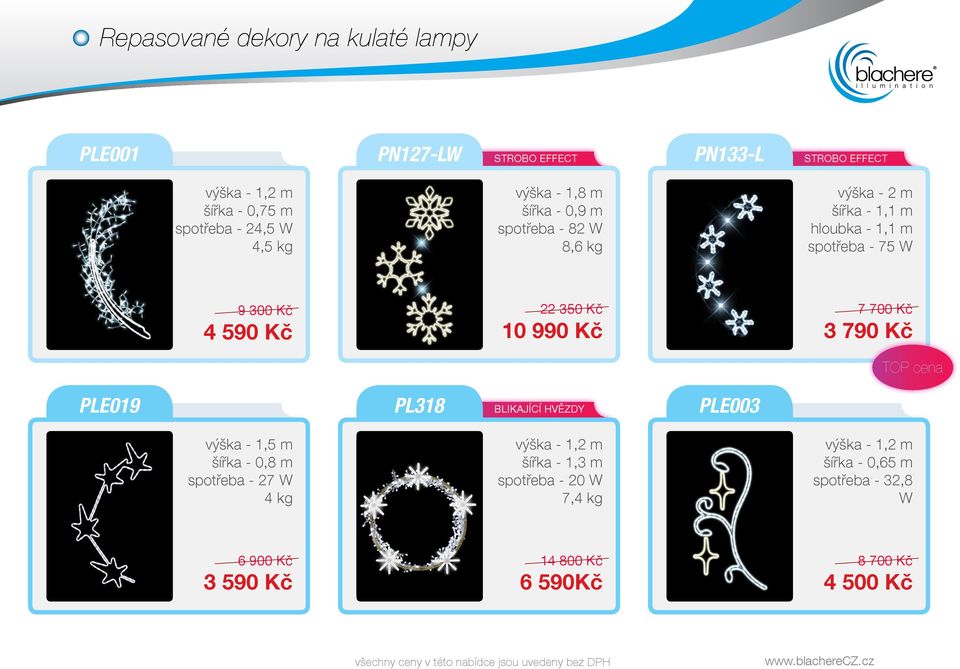 7 700 Kč 10 990 Kč 3 790 Kč PLE019 PL318 BLIKAJÍCÍ HVĚZDY PLE003 výška - 1,5 m šířka - 0,8 m spotřeba - 27 W 4 kg výška - 1,2 m
