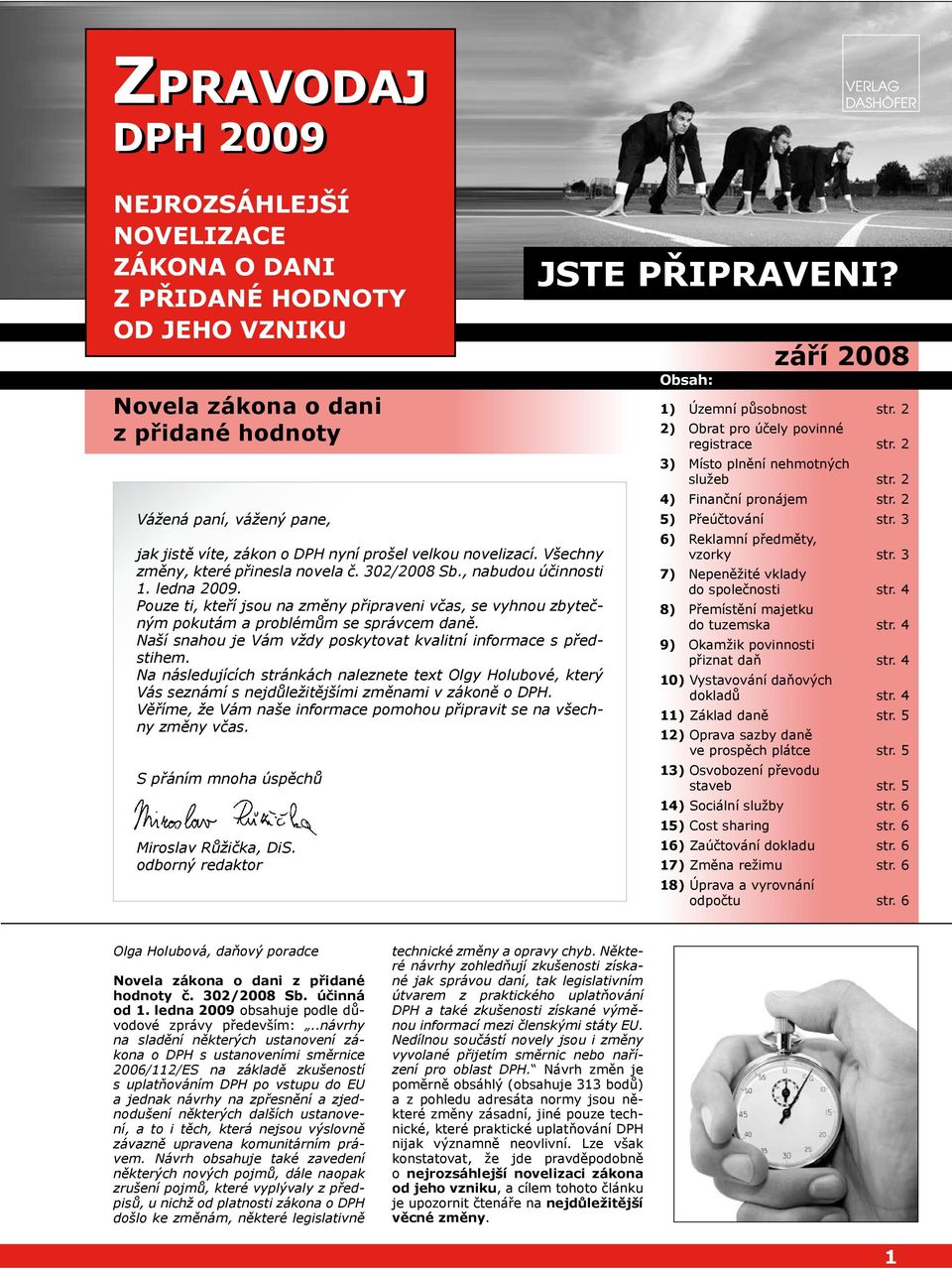Pouze ti, kteří jsou na změny připraveni včas, se vyhnou zbytečným pokutám a problémům se správcem daně. Naší snahou je Vám vždy poskytovat kvalitní informace s předstihem.