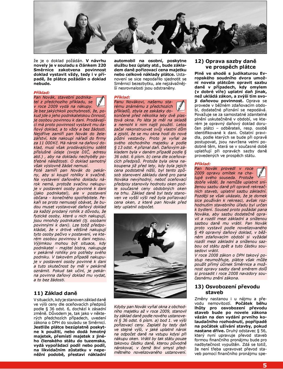 Prodávající má proto povinnost vystavit mu daňový doklad, a to vždy a bez žádosti. Nejdříve zamíří pan Novák do železářství, kde nakoupí nářadí do firmy za 11 000 Kč.