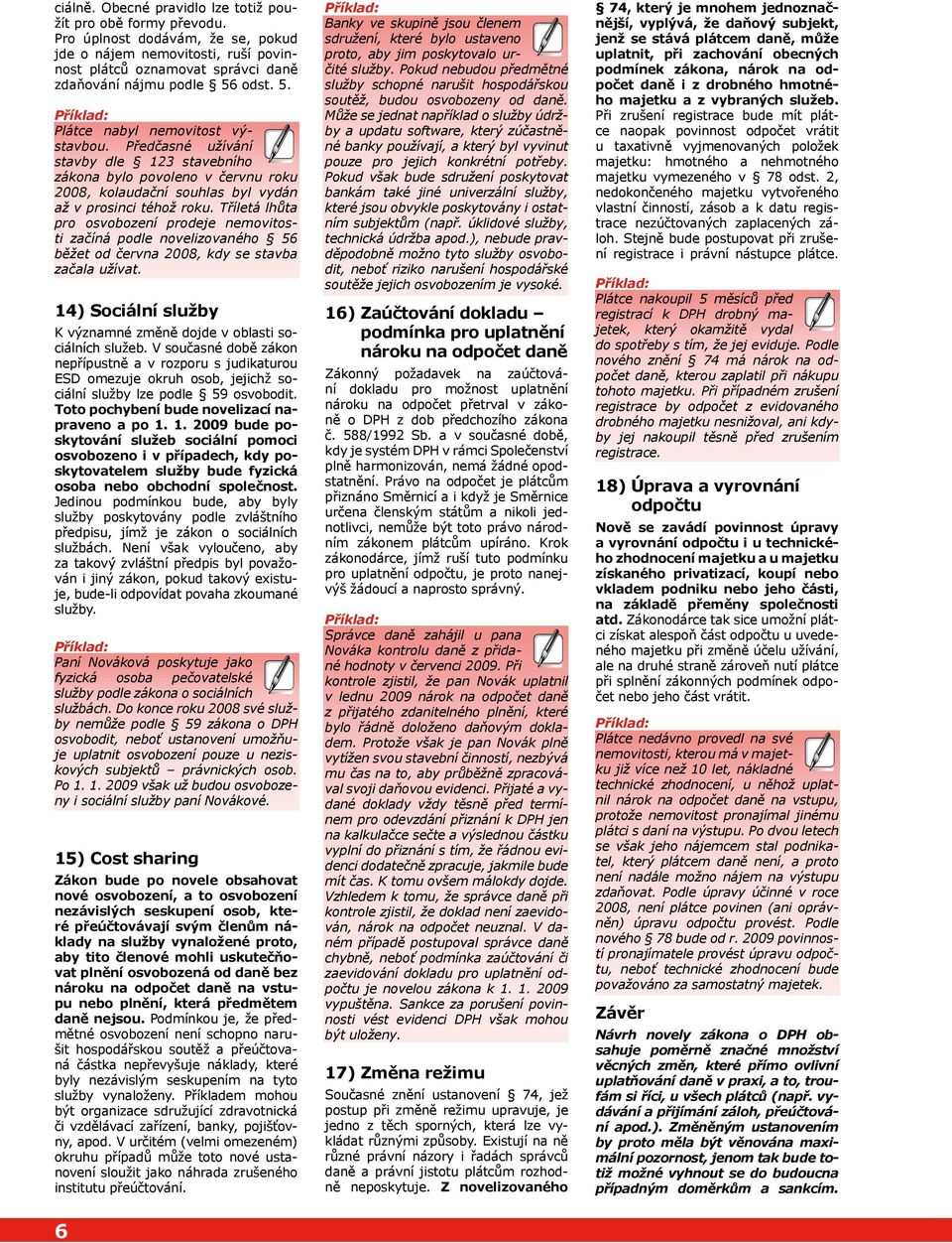 Tříletá lhůta pro osvobození prodeje nemovitosti začíná podle novelizovaného 56 běžet od června 2008, kdy se stavba začala užívat.