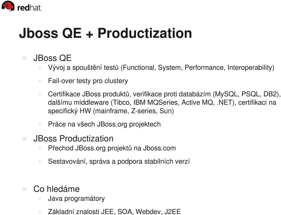 NET), certifikaci na specifický HW (mainframe, Z-series, Sun) Práce na všech JBoss.org projektech JBoss Productization Přechod JBoss.