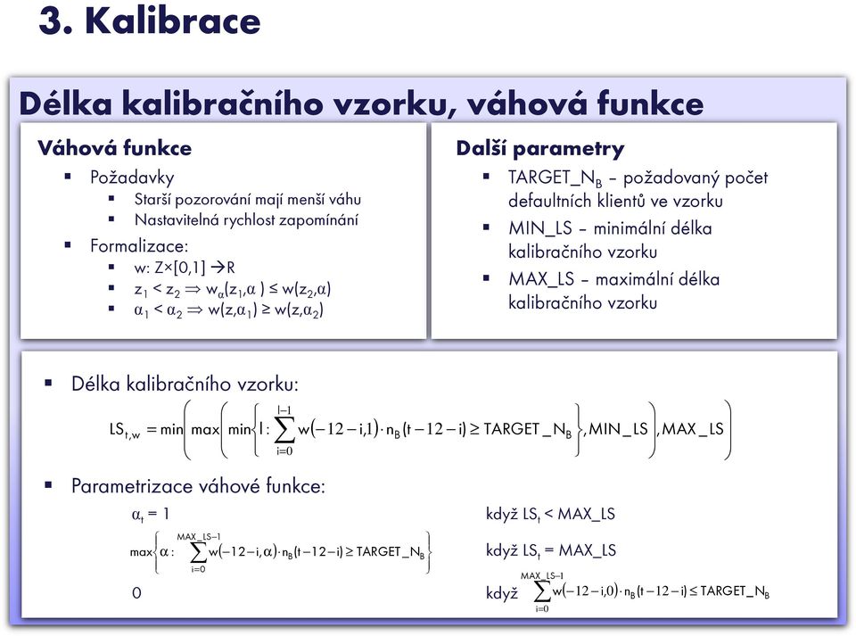 MAX_LS maximální délka kalibračního vzorku Délka kalibračního vzorku: LS t,w l = min max min l : i= Parametrizace váhové funkce: α t = 1 max α : MAX _LS 1 w i= 0 ( 12 i, α) 1