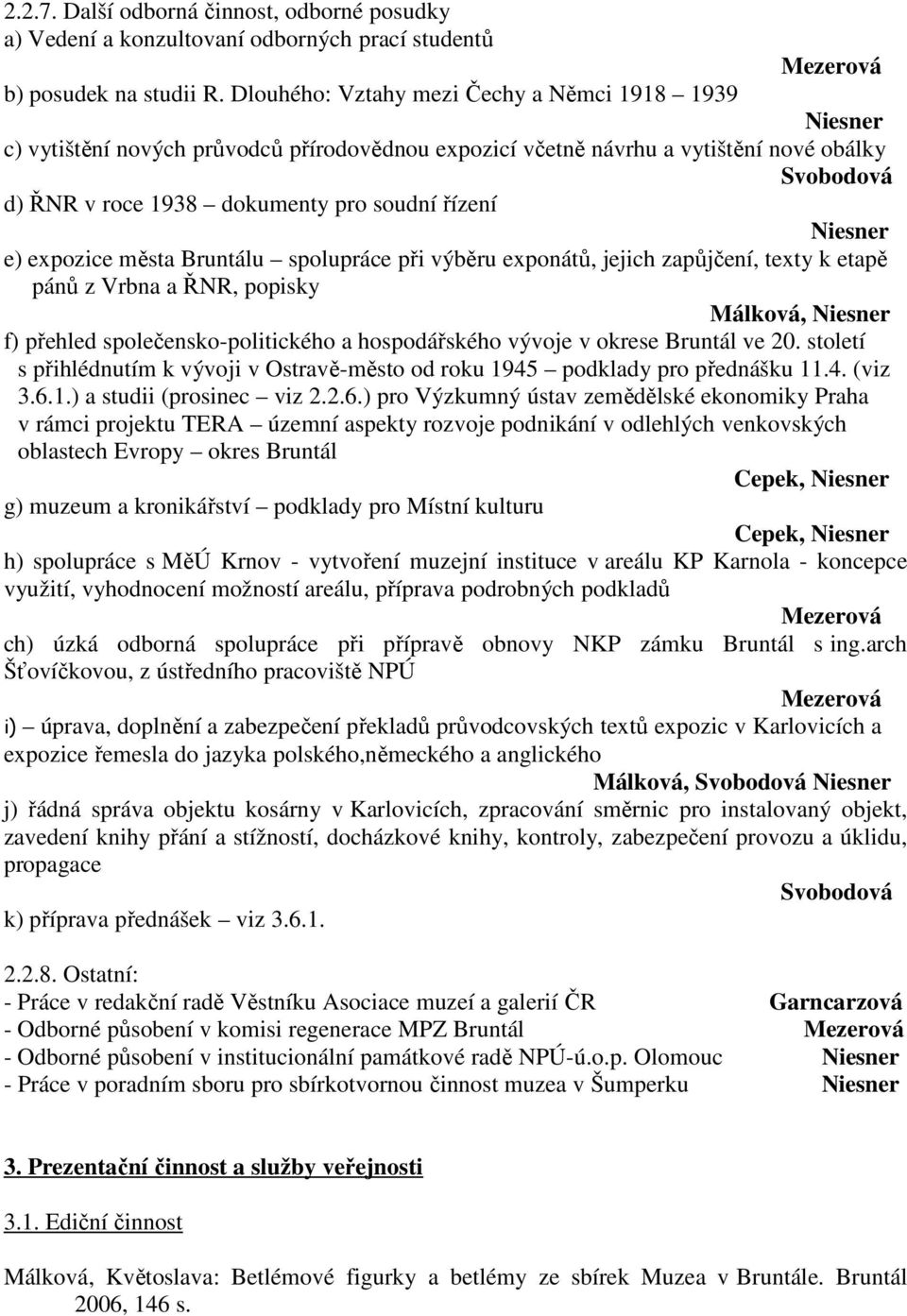 řízení Niesner e) expozice města Bruntálu spolupráce při výběru exponátů, jejich zapůjčení, texty k etapě pánů z Vrbna a ŘNR, popisky Málková, Niesner f) přehled společensko-politického a