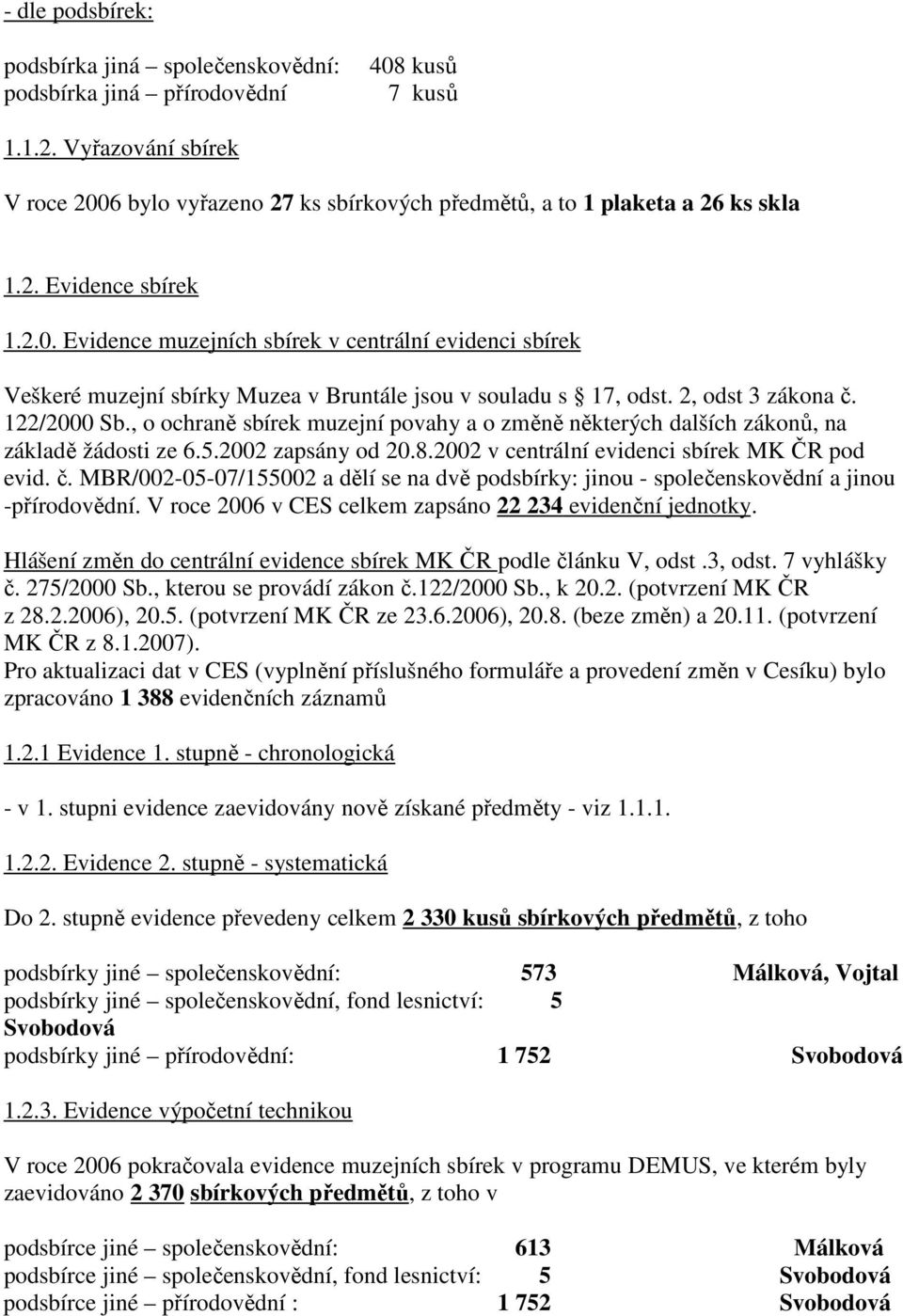 2, odst 3 zákona č. 122/2000 Sb., o ochraně sbírek muzejní povahy a o změně některých dalších zákonů, na základě žádosti ze 6.5.2002 zapsány od 20.8.2002 v centrální evidenci sbírek MK ČR pod evid. č. MBR/002-05-07/155002 a dělí se na dvě podsbírky: jinou - společenskovědní a jinou -přírodovědní.