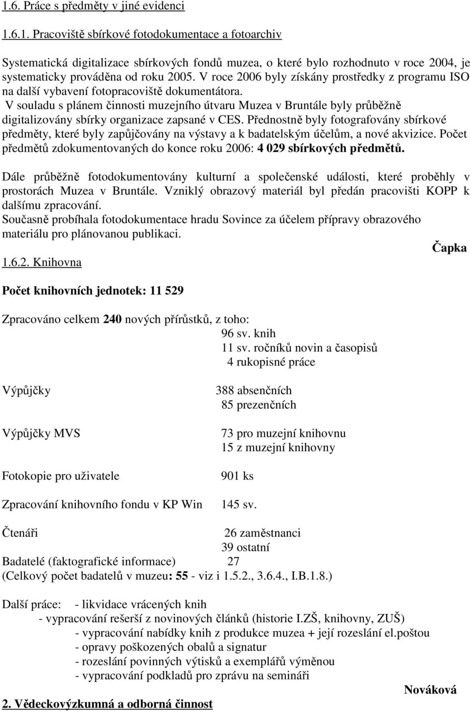 V souladu s plánem činnosti muzejního útvaru Muzea v Bruntále byly průběžně digitalizovány sbírky organizace zapsané v CES.