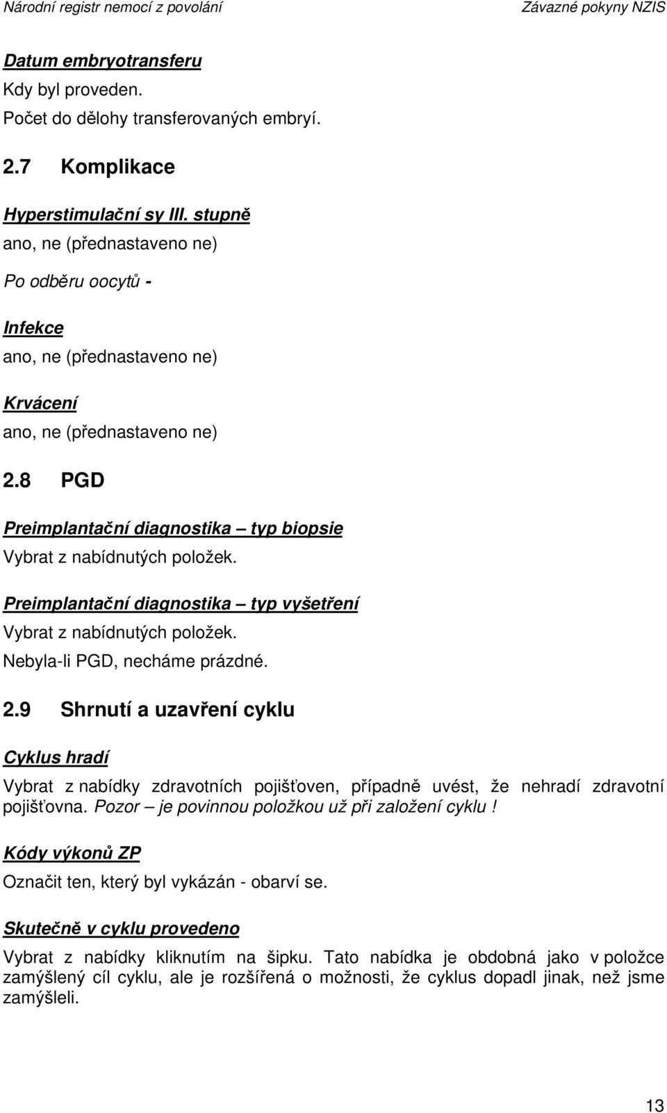 Preimplantační diagnostika typ vyšetření Vybrat z nabídnutých položek. Nebyla-li PGD, necháme prázdné. 2.
