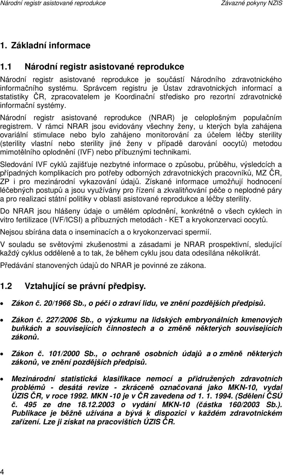Národní registr asistované reprodukce (NRAR) je celoplošným populačním registrem.