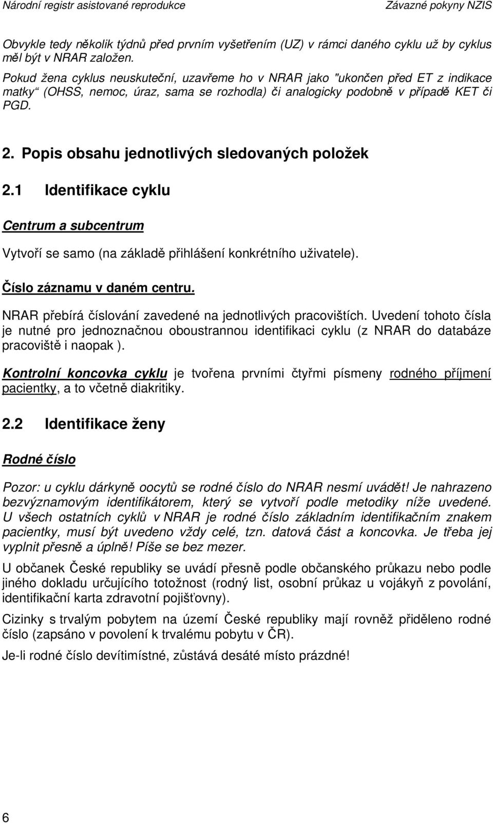 Popis obsahu jednotlivých sledovaných položek 2.1 Identifikace cyklu Centrum a subcentrum Vytvoří se samo (na základě přihlášení konkrétního uživatele). Číslo záznamu v daném centru.