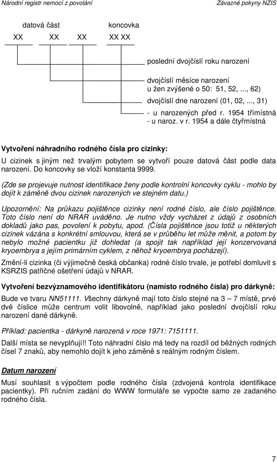 1954 a dále čtyřmístná Vytvoření náhradního rodného čísla pro cizinky: U cizinek s jiným než trvalým pobytem se vytvoří pouze datová část podle data narození. Do koncovky se vloží konstanta 9999.