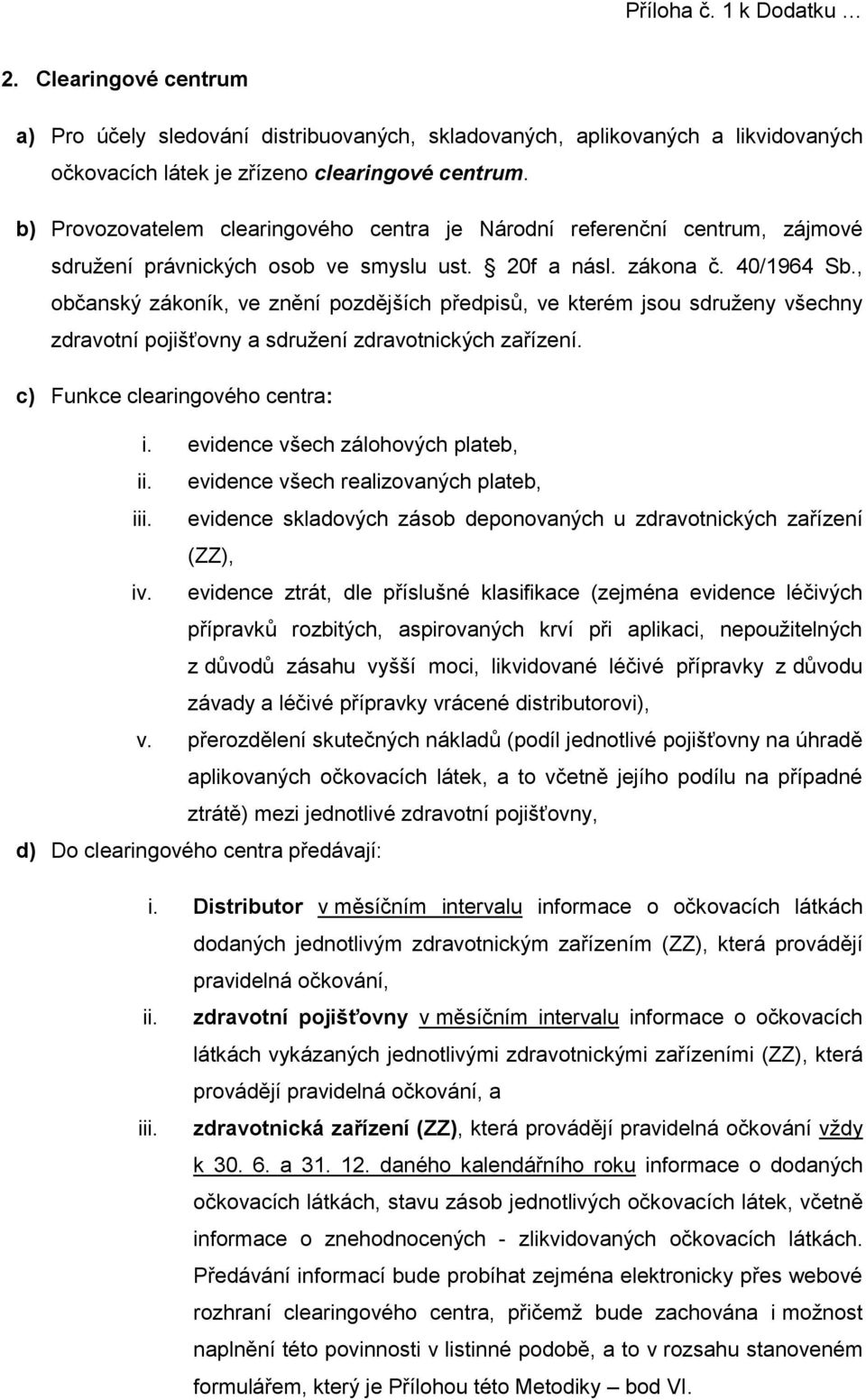 , občanský zákoník, ve znění pozdějších předpisů, ve kterém jsou sdruženy všechny zdravotní pojišťovny a sdružení zdravotnických zařízení. c) Funkce clearingového centra: i.