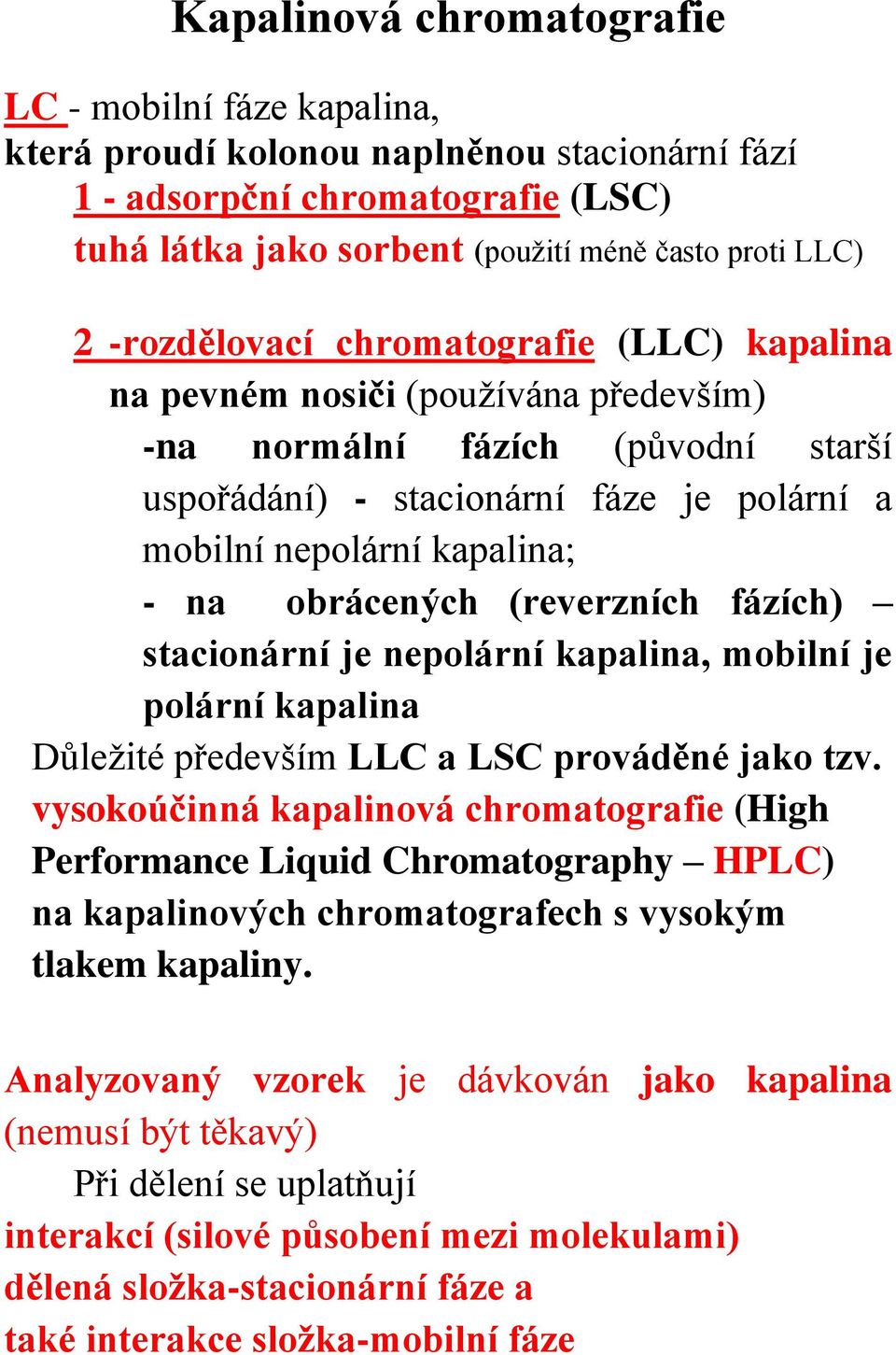 obrácených (reverzních fázích) stacionární je nepolární kapalina, mobilní je polární kapalina Důležité především LLC a LSC prováděné jako tzv.