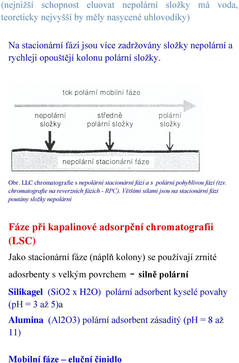 Většími silami jsou na stacionární fázi poutány složky nepolární Fáze při kapalinové adsorpční chromatografii (LSC) Jako stacionární fáze (náplň kolony) se používají zrnité